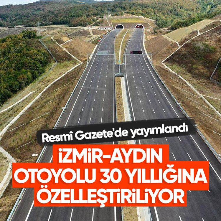 Resmî Gazete'de yayımlandı: İzmir-Aydın Otoyolu 30 yıllığına özelleştiriliyor