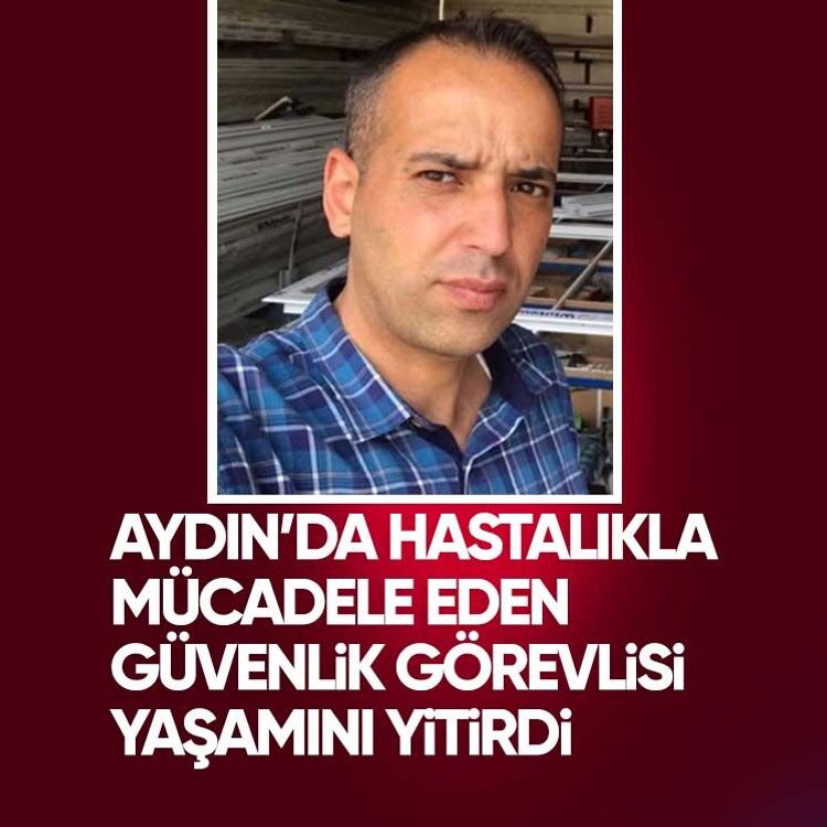 Aydın’da genç güvenlik görevlisi yoğun bakımdaki yaşam mücadelesini kaybetti.. Hastalıkla mücadele ediyordu