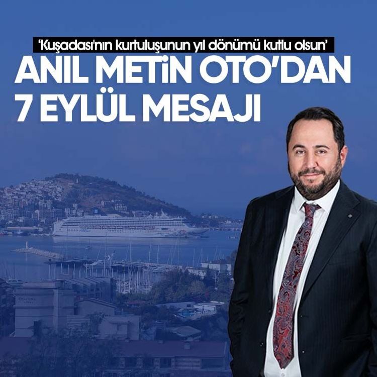 Anıl Metin Oto’dan 7 Eylül mesajı: Kuşadası'nın kurtuluşunun yıl dönümü kutlu olsun