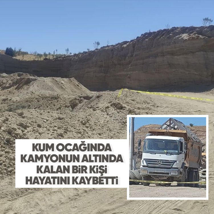 Kum ocağında kamyonun altında kalan bir kişi hayatını kaybetti