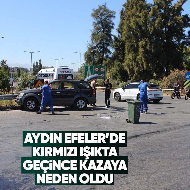 Aydın Efeler’de kırmızı ışıkta geçince kazaya neden oldu