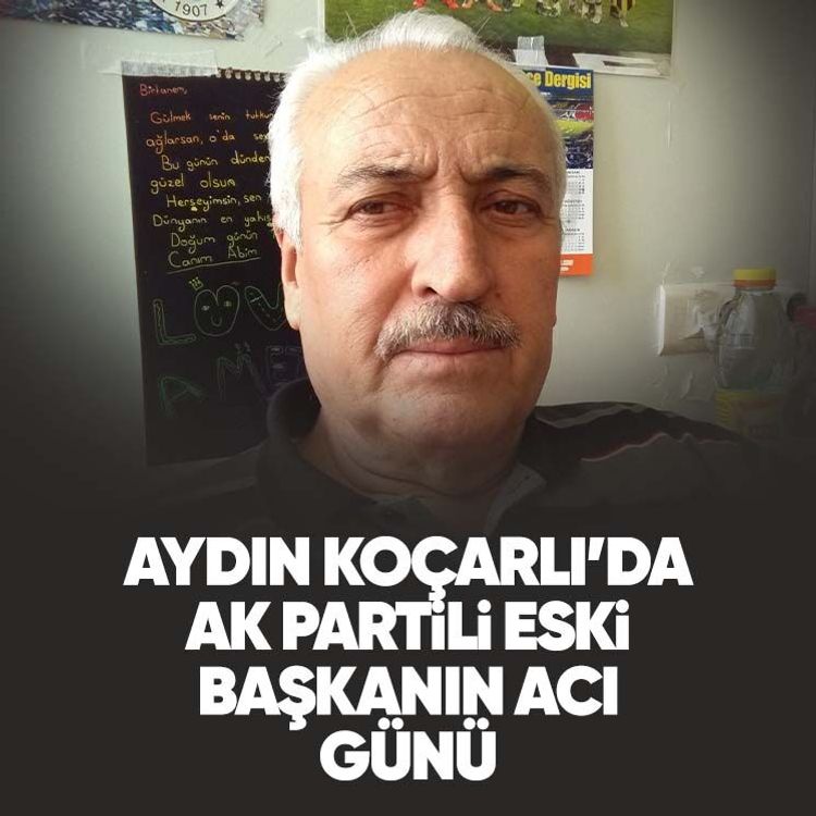 Aydın Koçarlı’da AK Partili eski başkanın acı günü