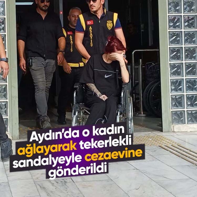 Aydın’da o kadın ağlayarak tekerlekli sandalyeyle cezaevine gönderildi