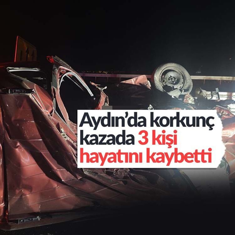 Aydın’da korkunç kazada 3 kişi hayatını kaybetti
