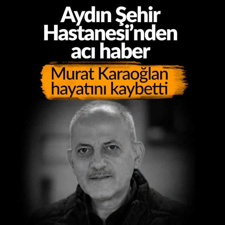 Aydın Şehir Hastanesi’nden acı haber: Murat Karaoğlan hayatını kaybetti
