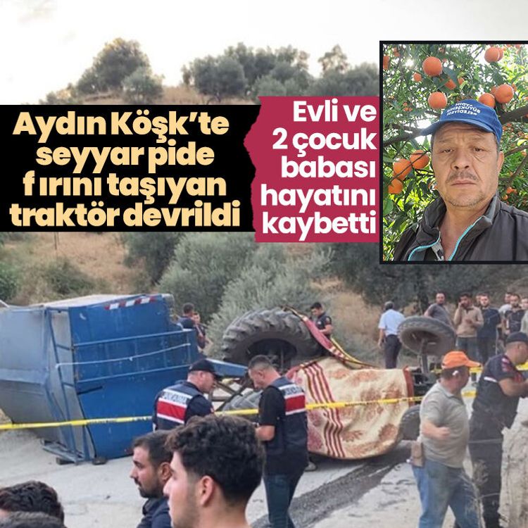 Aydın Köşk’te seyyar pide fırını taşıyan traktör devrildi.. Evli ve 2 çocuk babası hayatını kaybetti