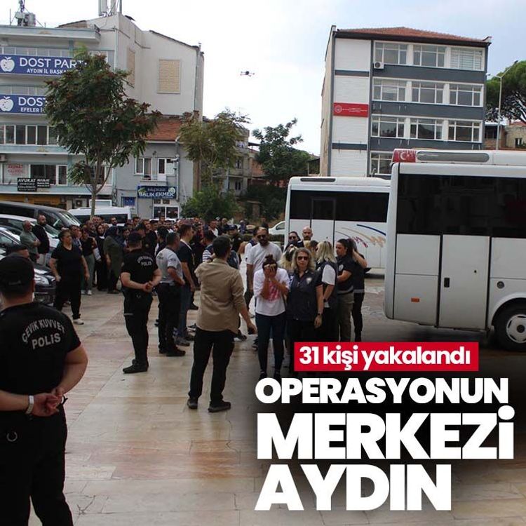 Operasyonun merkezi Aydın.. 31 kişi yakalandı