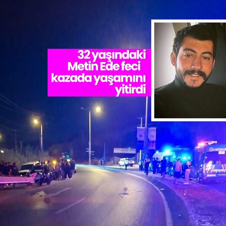 32 yaşındaki Metin Ede feci kazada yaşamını yitirdi