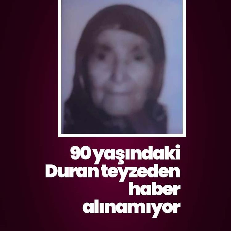 90 yaşındaki Duran teyzeden haber alınamıyor