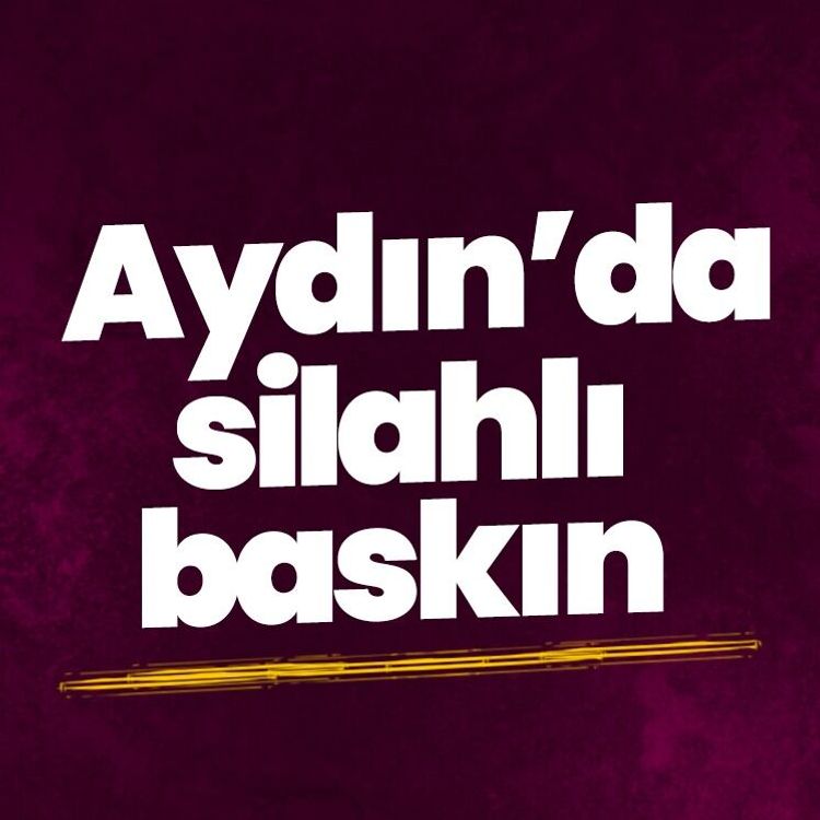 Aydın’da silahlı baskın