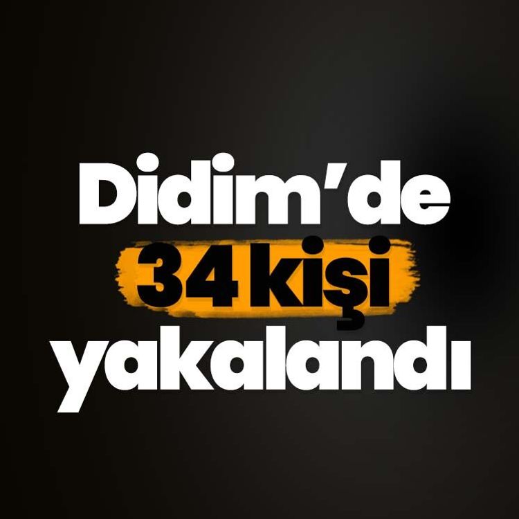 Didim’de 34 kişi yakalandı