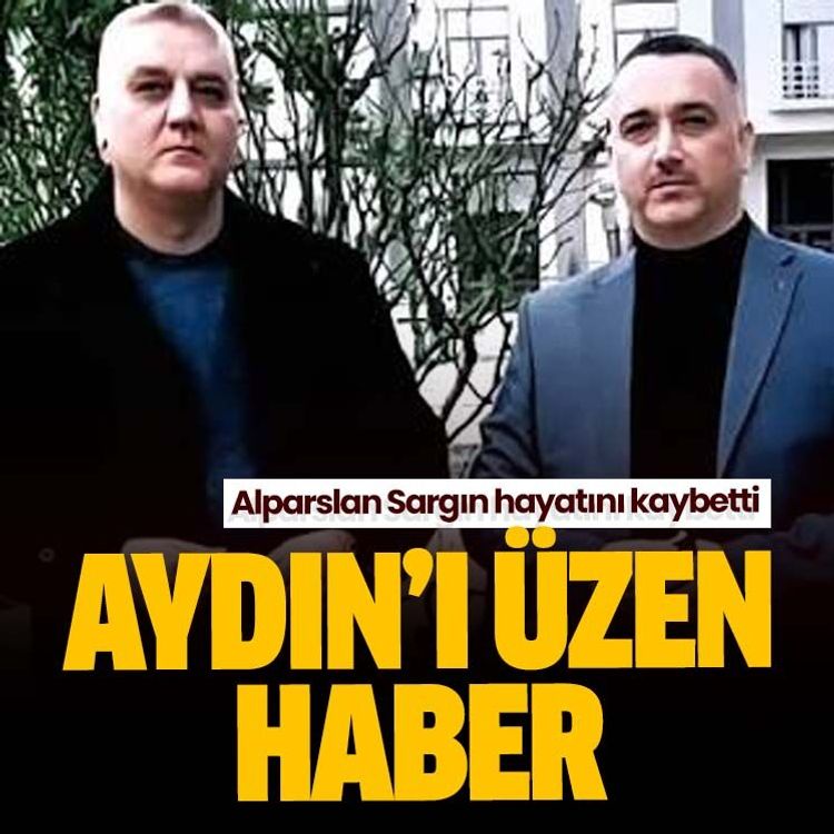 Aydın’ı üzen haber.. Alparslan Sargın hayatını kaybetti