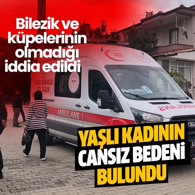 Yaşlı kadının cansız bedeni bulundu, bilezik ve küpelerinin olmadığı iddia edildi
