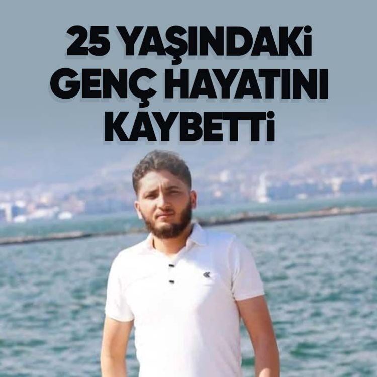 25 yaşındaki genç hayatını kaybetti