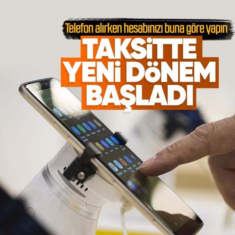 Telefon alırken hesabınızı buna göre yapın.. Taksitte yeni dönem başladı