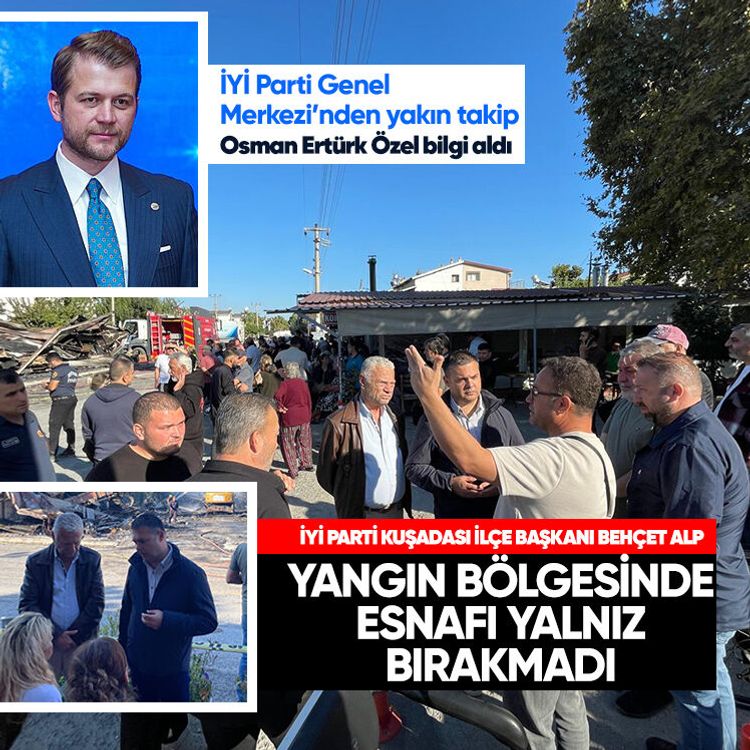 İYİ Parti Kuşadası İlçe Başkanı Behçet Alp yangın bölgesinde esnafı yalnız bırakmadı