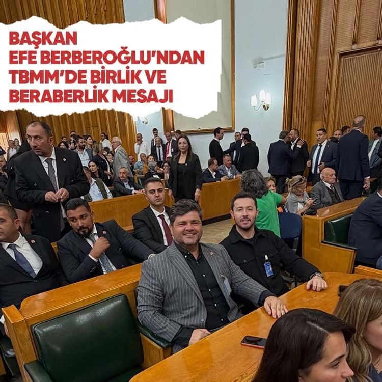 Başkan Efe Berberoğlu’ndan TBMM’den birlik ve beraberlik mesajı