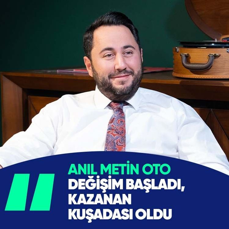 Anıl Metin Oto: Değişim başladı, kazanan Kuşadası oldu