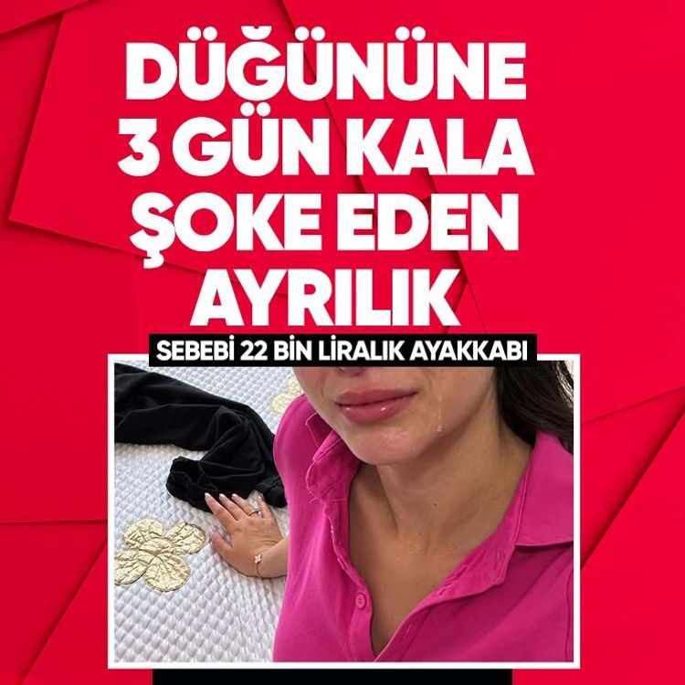 Düğününe 3 gün kala şoke eden ayrılık.. Sebebi 22 bin liralık ayakkabı