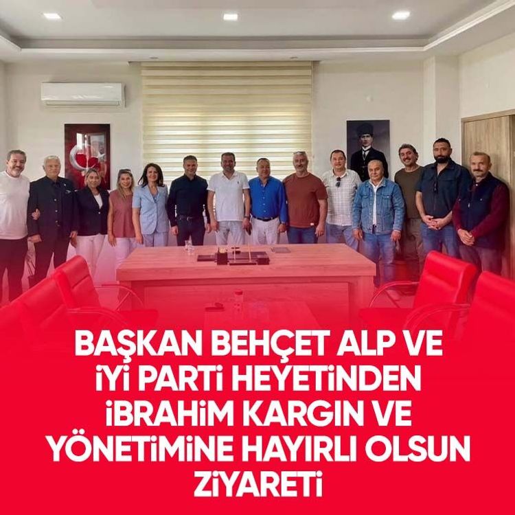 Başkan Behçet Alp ve İYİ Parti heyetinden İbrahim Kargın ve yönetimine hayırlı olsun ziyareti