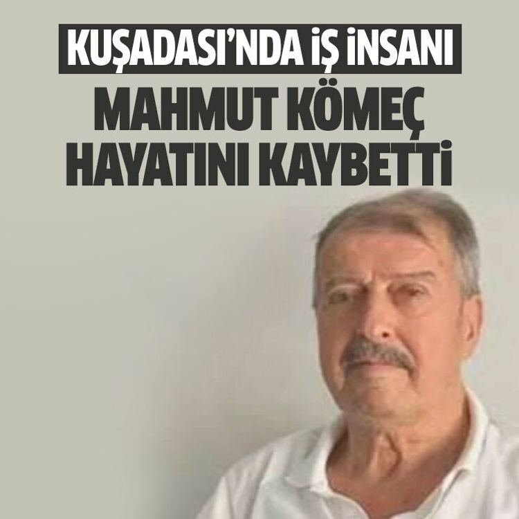 Kuşadası’nda iş insanı Mahmut Kömeç hayatını kaybetti