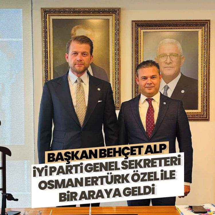 Başkan Behçet Alp İYİ Parti Genel Sekreteri Özel ile bir araya geldi