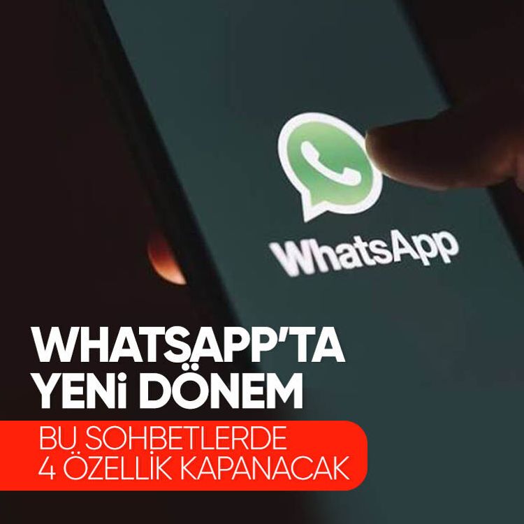 WhatsApp’ta yeni dönem.. Bu sohbetlerde 4 özellik kapanacak