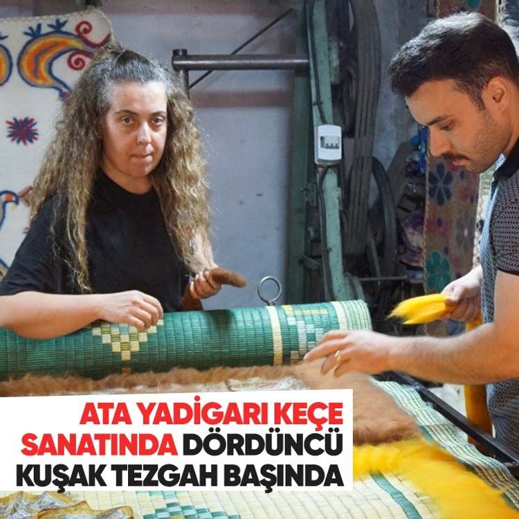 Ata yadigarı keçe sanatında dördüncü kuşak tezgah başında
