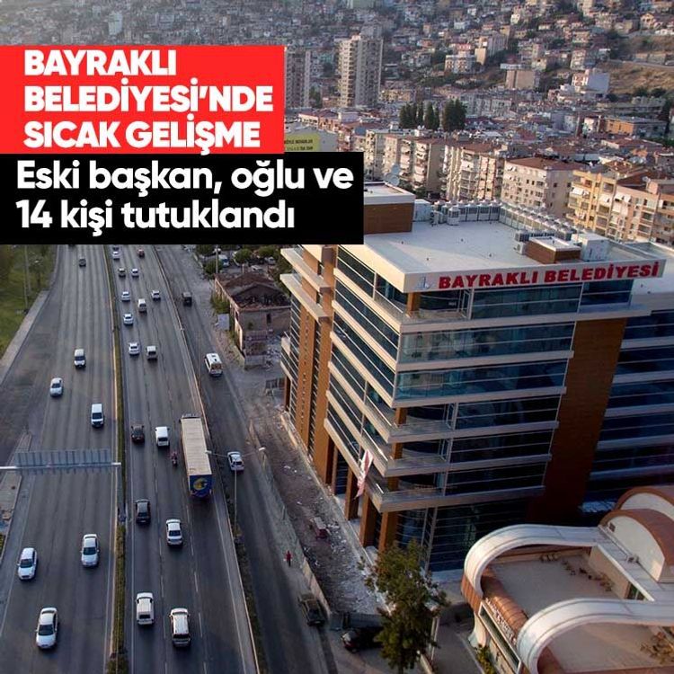 Bayraklı Belediyesi’nde sıcak gelişme: Eski başkan, oğlu ve 14 kişi tutuklandı