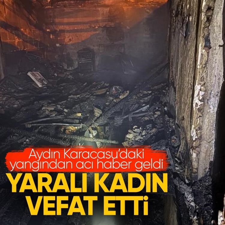 Aydın Karacasu’daki yangından acı haber geldi.. Yaralı kadın vefat etti