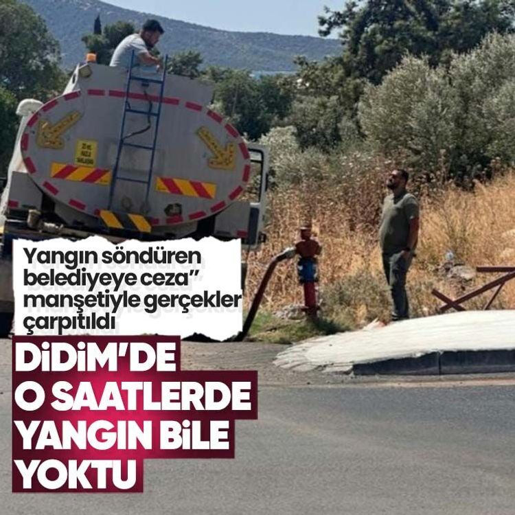 “Yangın söndüren belediyeye ceza” manşetiyle gerçekler çarpıtıldı.. Didim’de o saatlerde yangın bile yoktu