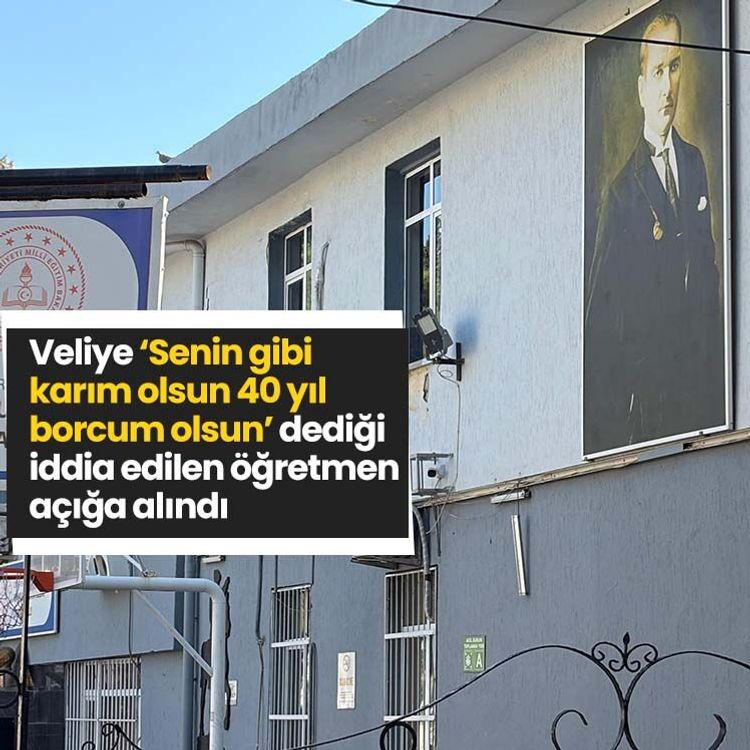 Veliye ‘Senin gibi karım olsun 40 yıl borcum olsun’ dediği iddia edilen öğretmen açığa alındı