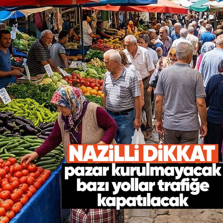 Nazilli dikkat, pazar kurulmayacak, bazı yollar trafiğe kapatılacak