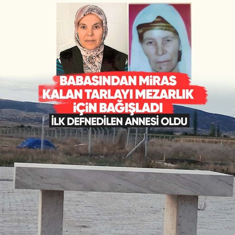 Babasından miras kalan tarlayı mezarlık için bağışladı, ilk defnedilen annesi oldu
