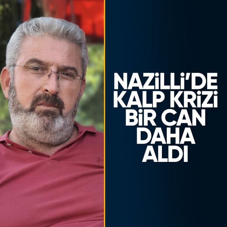 Nazilli’de kalp krizi bir can daha aldı