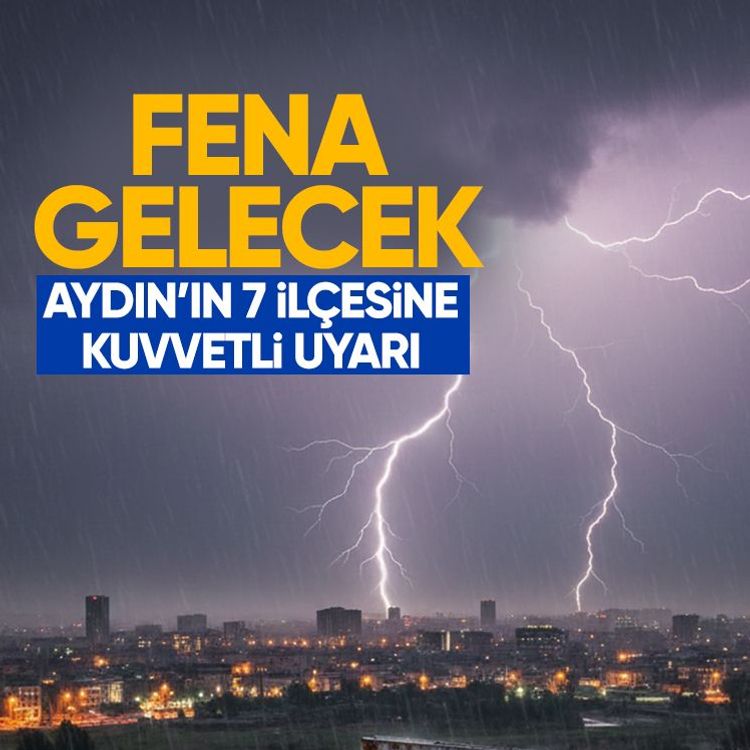 Aydın’ın 7 ilçesine kuvvetli uyarı, fena gelecek