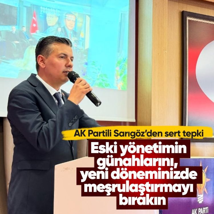 AK Partili Sarıgöz’den sert tepki: Eski yönetimin günahlarını, yeni döneminizde meşrulaştırmayı bırakın
