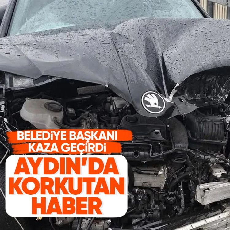 Aydın’da korkutan haber.. Belediye Başkanı kaza geçirdi