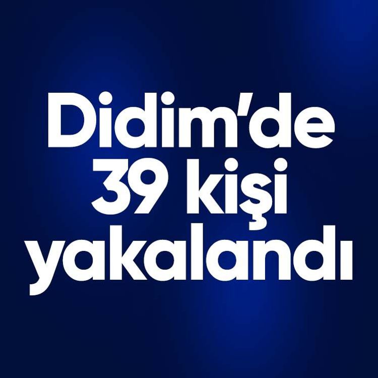 Didim’de 39 kişi yakalandı