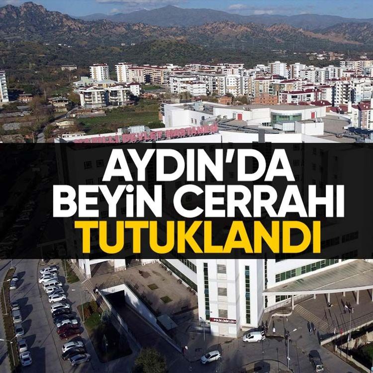 Aydın’da beyin cerrahı tutuklandı