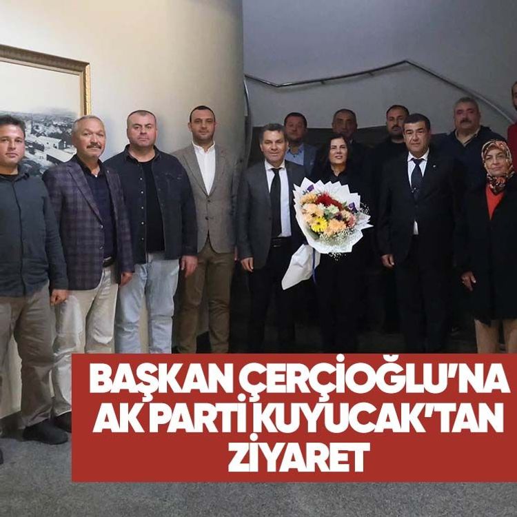 Başkan Çerçioğlu’na AK Parti Kuyucak’tan ziyaret