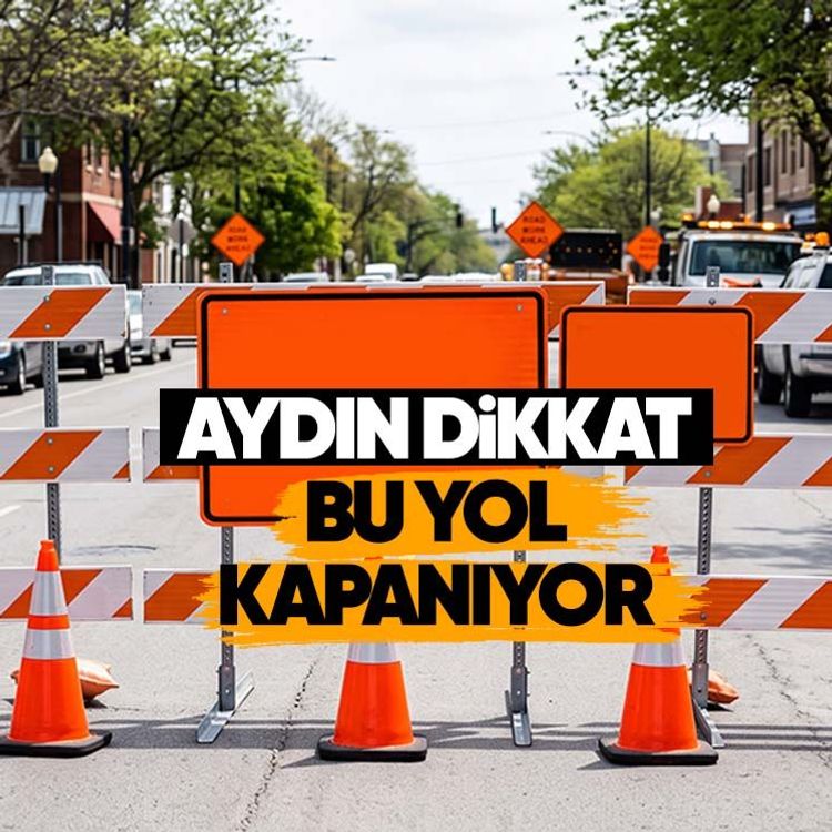 Aydın dikkat, bu yol kapanıyor