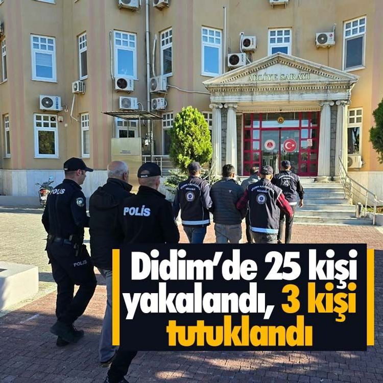 Didim’de 25 kişi yakalandı, 3 kişi tutuklandı