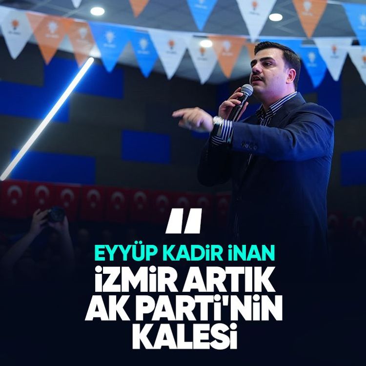 Eyyüp Kadir İnan: İzmir artık AK Parti'nin kalesi