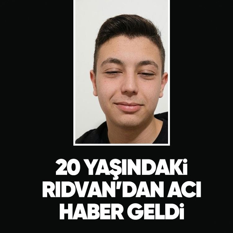 20 yaşındaki Rıdvan’dan acı haber geldi