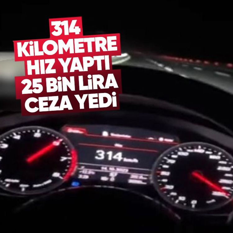 314 kilometre hız yaptı, 25 bin lira ceza yedi