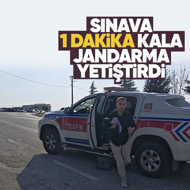 Sınava 1 dakika kala jandarma yetiştirdi