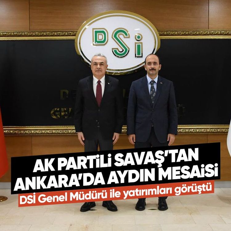 AK Partili Savaş’tan Ankara’da Aydın mesaisi: DSİ Genel Müdürü ile yatırımları görüştü