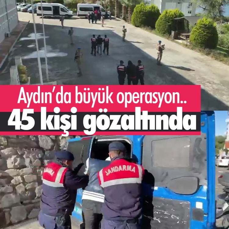 Aydın’da büyük operasyon.. 45 kişi gözaltında
