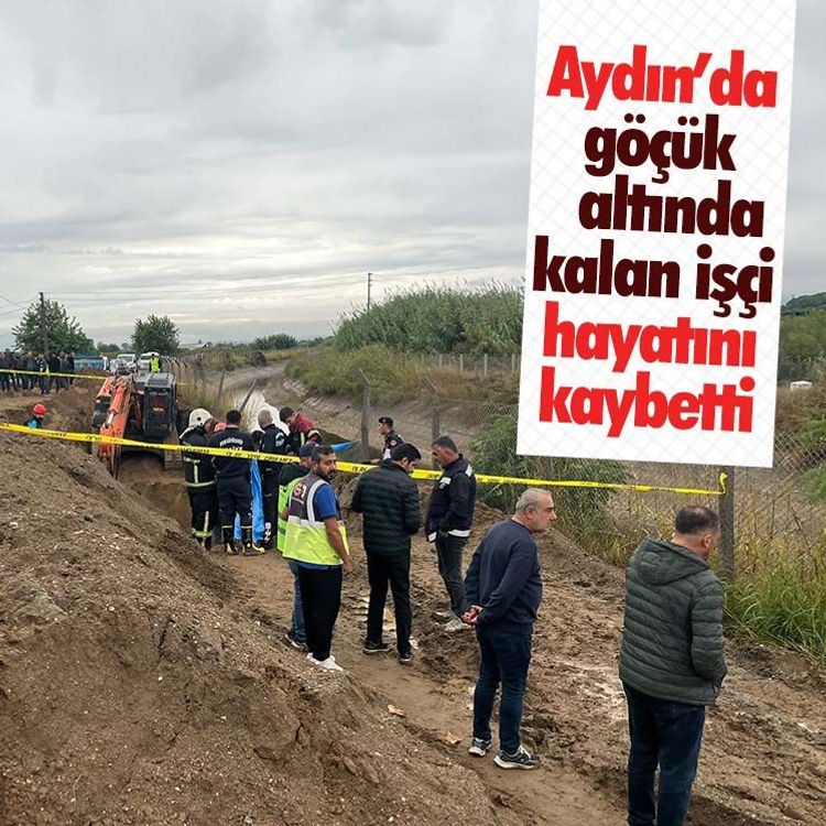 Aydın’da göçük altında kalan işçi hayatını kaybetti